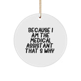 Medical Assistant Gifts from Friends, Christmas Circle Ornament Because I Am The Medical Assistant. That's Why., Funny Quote, White, Circle Shaped - Image 1